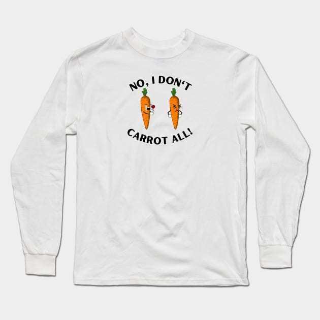 No, I don't Carrot all! Long Sleeve T-Shirt by ProLakeDesigns